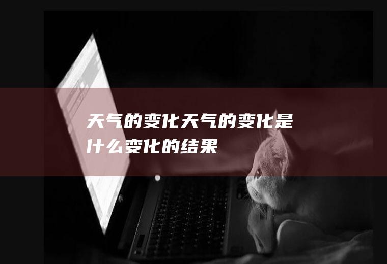 天气的变化天气的变化是什么变化的结果