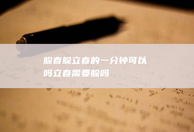 躲春躲立春的一分钟可以吗(立春需要躲吗)