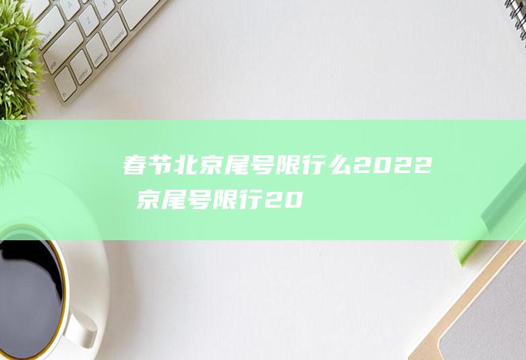 春节北京尾号限行么2022(北京尾号限行2021)