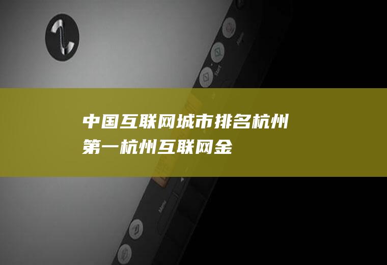 中国互联网+城市排名：杭州第一(杭州互联网金融排名)