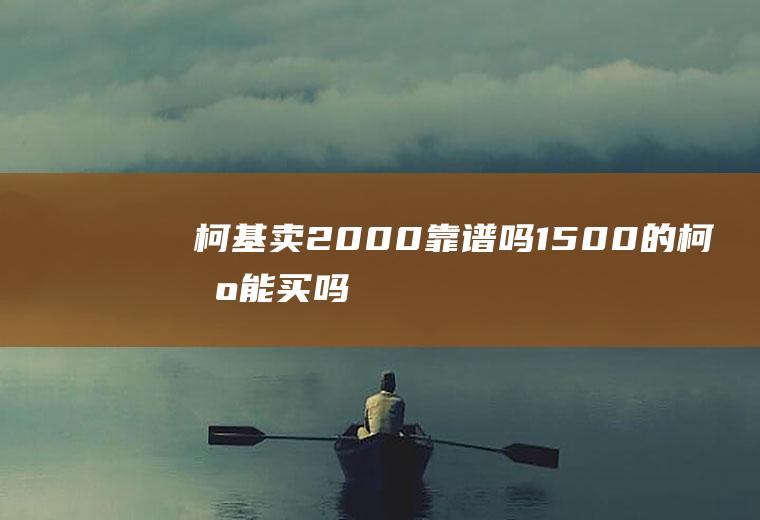 柯基卖2000靠谱吗(1500的柯基能买吗)