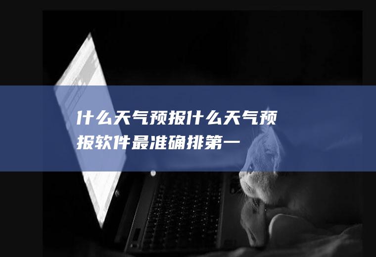 什么天气预报什么天气预报软件最准确排第一
