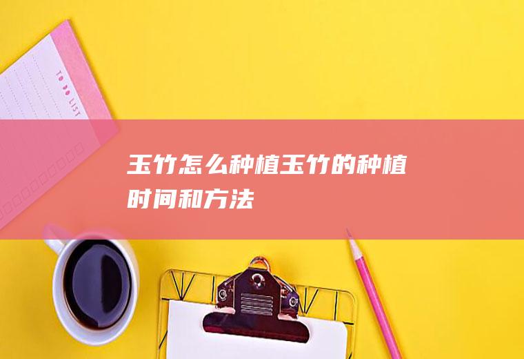 玉竹怎么种植(玉竹的种植时间和方法)