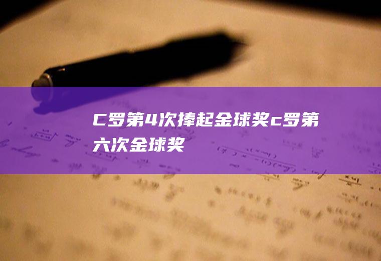 C罗第4次捧起金球奖(c罗第六次金球奖)