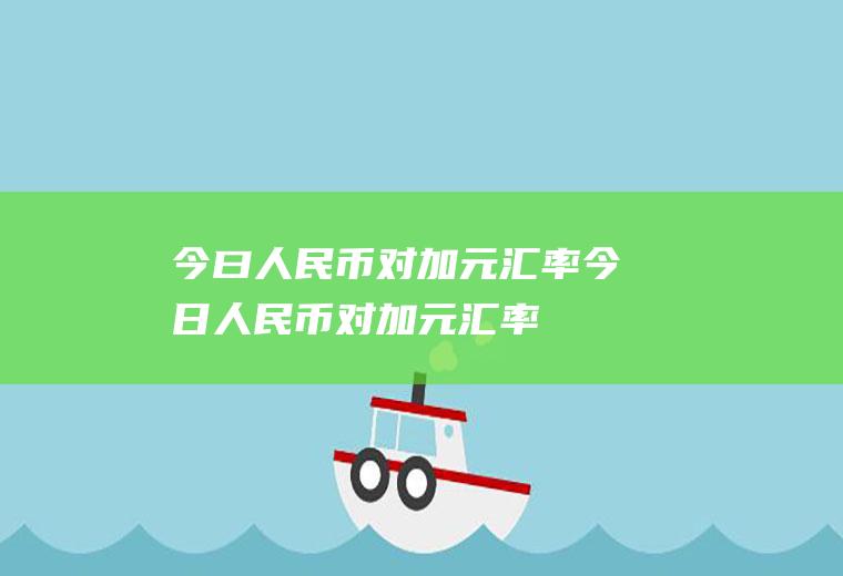 今曰人民币对加元汇率今日人民币对加元汇率