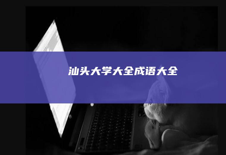 汕头大学大全(成语大全)