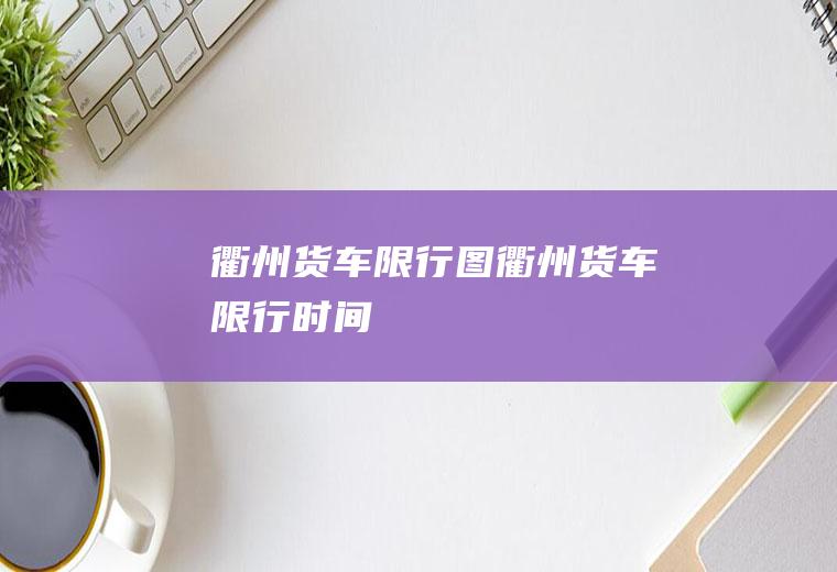 衢州货车限行图衢州货车限行时间