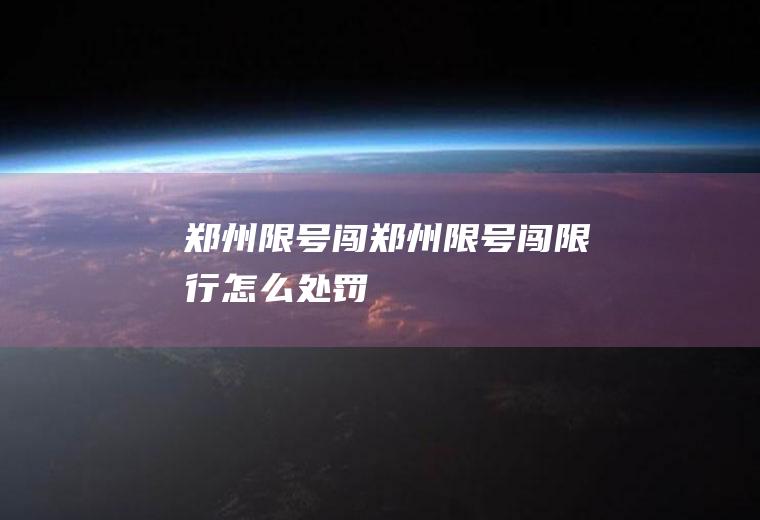 郑州限号闯郑州限号闯限行怎么处罚