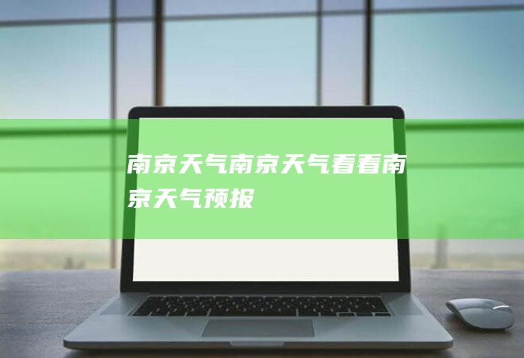 南京天气南京天气看看南京天气预报