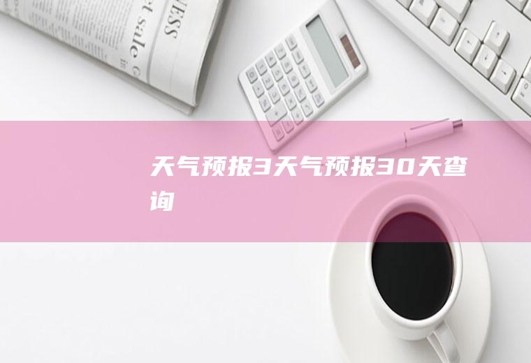 天气预报3天气预报30天查询