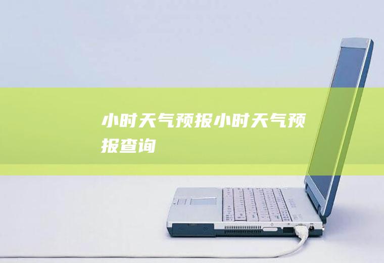 小时天气预报小时天气预报查询