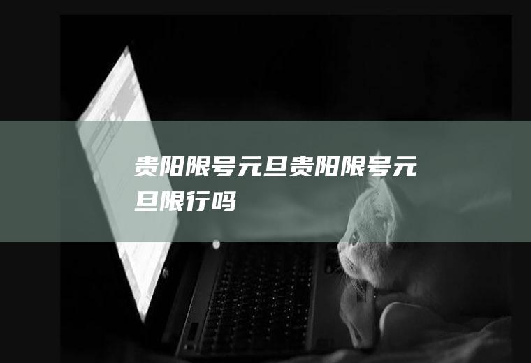 贵阳限号元旦贵阳限号元旦限行吗