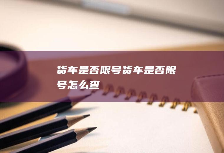 货车是否限号货车是否限号怎么查
