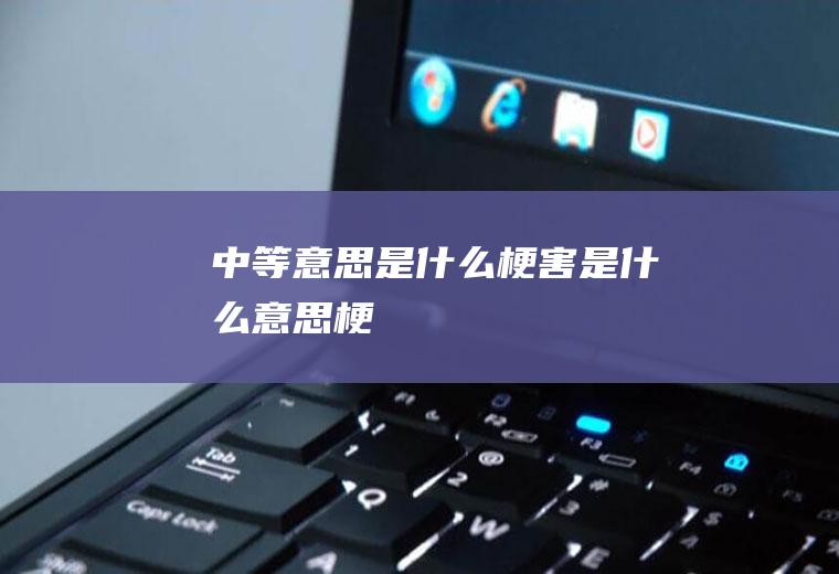 中等意思是什么梗(害是什么意思梗)