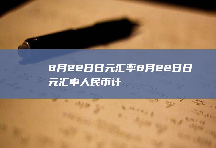 8月22日日元汇率8月22日日元汇率人民币计算