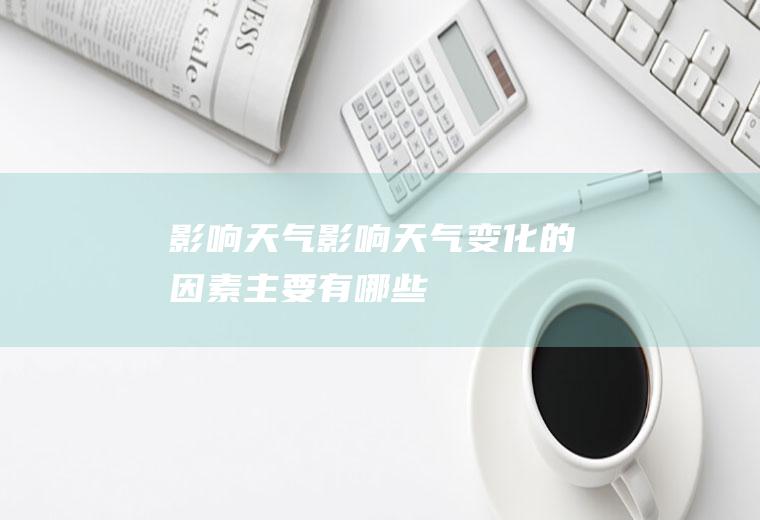 影响天气影响天气变化的因素主要有哪些