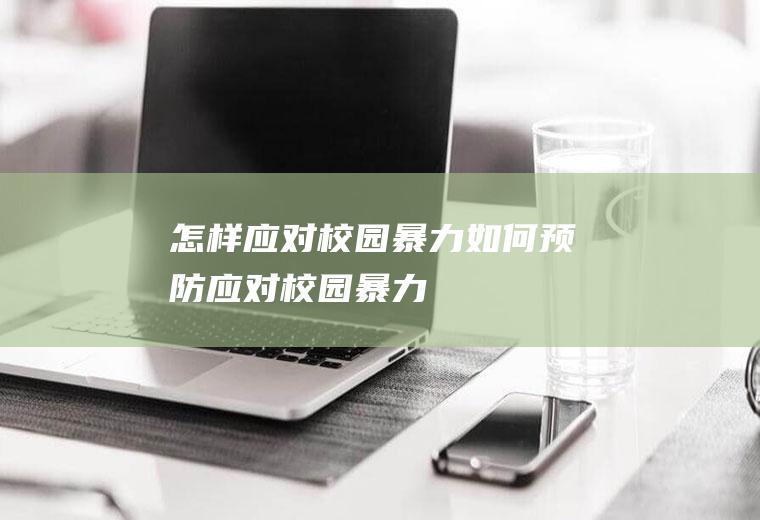 怎样应对校园暴力(如何预防应对校园暴力)