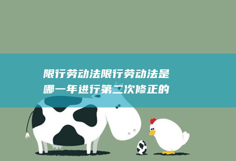 限行劳动法限行劳动法是哪一年进行第二次修正的