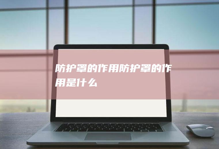 防护罩的作用,防护罩的作用是什么