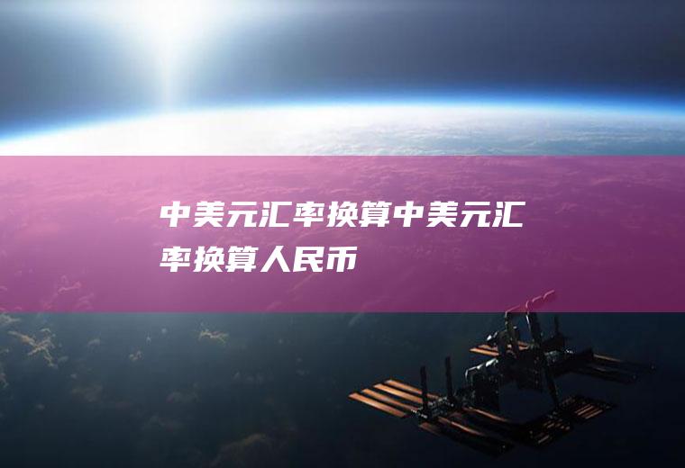 中美元汇率换算中美元汇率换算人民币