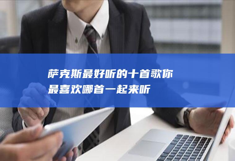 萨克斯最好听的十首歌：你最喜欢哪首,一起来听听吧!