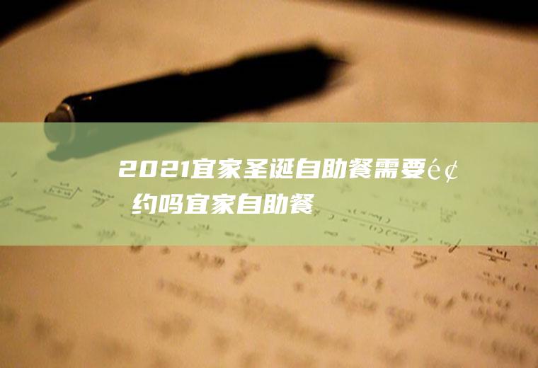 2021宜家圣诞自助餐需要吗宜家自助餐