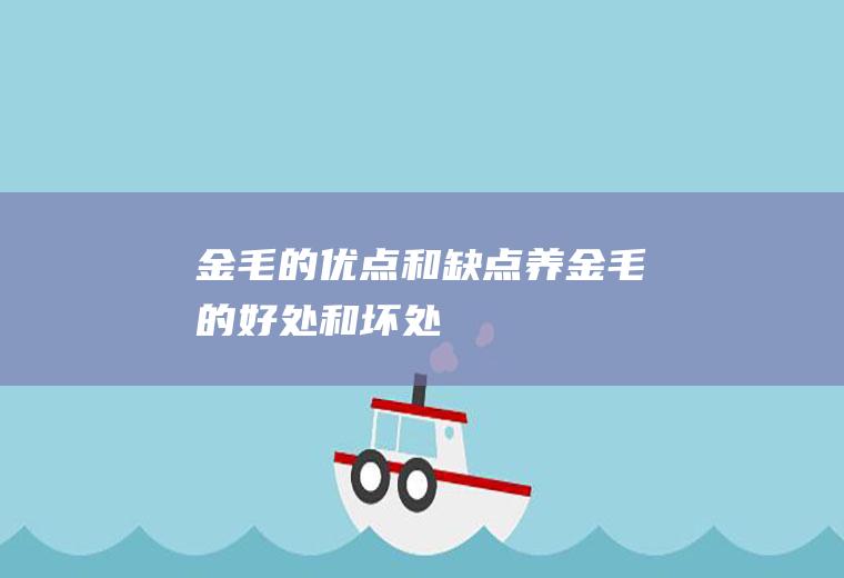 金毛的优点和缺点(养金毛的好处和坏处)