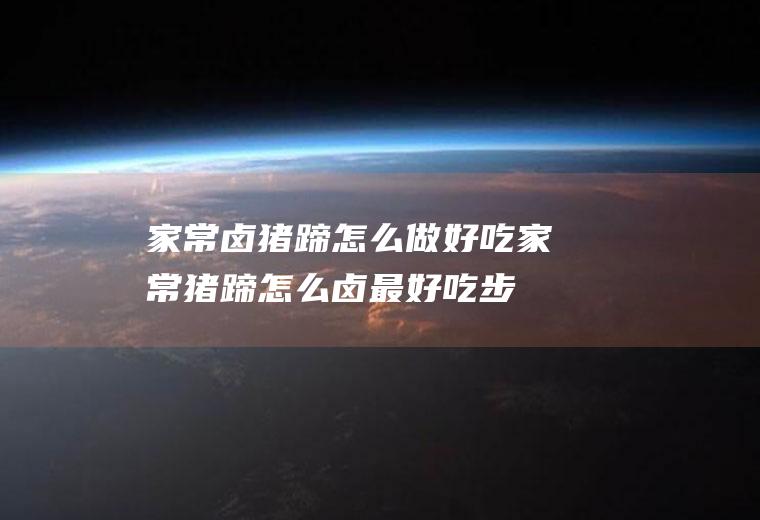 家常卤猪蹄怎么做好吃(家常猪蹄怎么卤最好吃步骤)