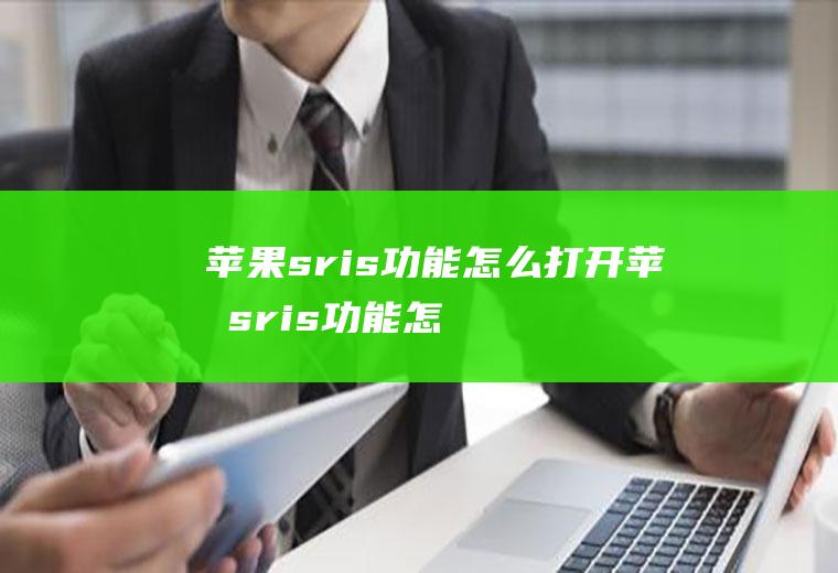 苹果sris功能怎么打开,苹果sris功能怎么打开音乐呢