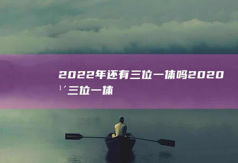 2022年还有三位一体吗(2020年三位一体的学校)