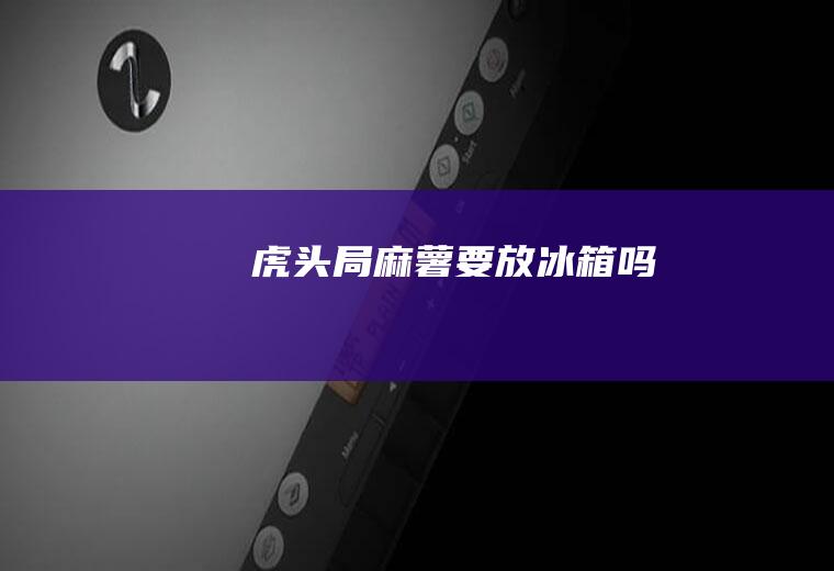 虎头局麻薯要放冰箱吗