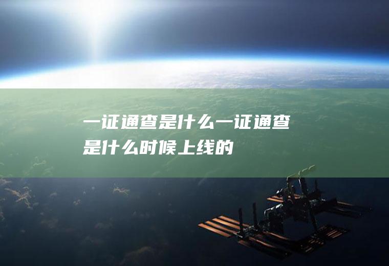 一证通查是什么,一证通查是什么时候上线的