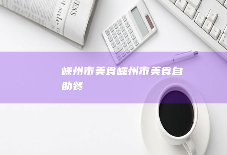 嵊州市美食,嵊州市美食自助餐