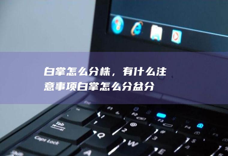 白掌怎么分株，有什么注意事项,白掌怎么分盆分株？
