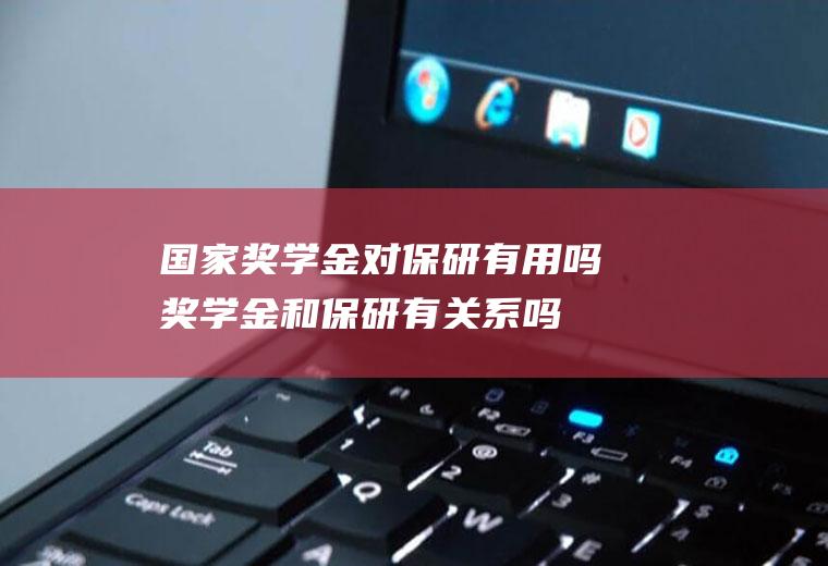 国家奖学金对保研有用吗(奖学金和保研有关系吗)