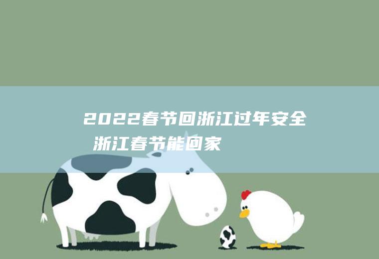 2022春节回浙江过年安全吗(浙江春节能回家过年吗)