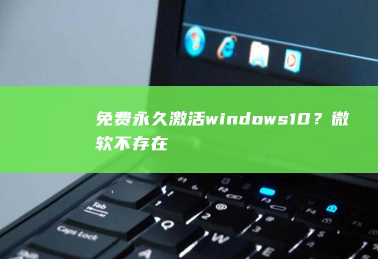 免费永久激活windows10？微软：不存在的!