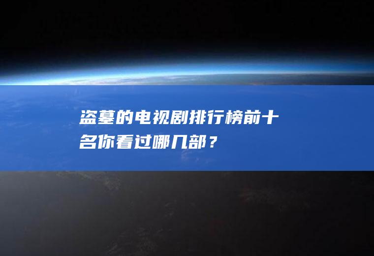 盗墓的电视剧排行榜前十名：你看过哪几部？