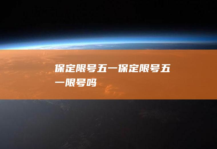 保定限号五一保定限号五一限号吗