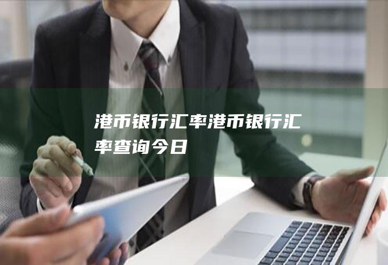 港币银行汇率港币银行汇率查询今日