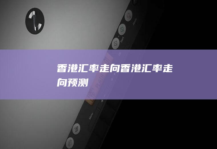 香港汇率走向香港汇率走向预测