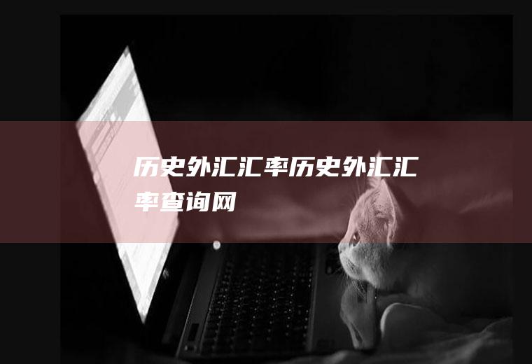 历史外汇汇率历史外汇汇率查询网