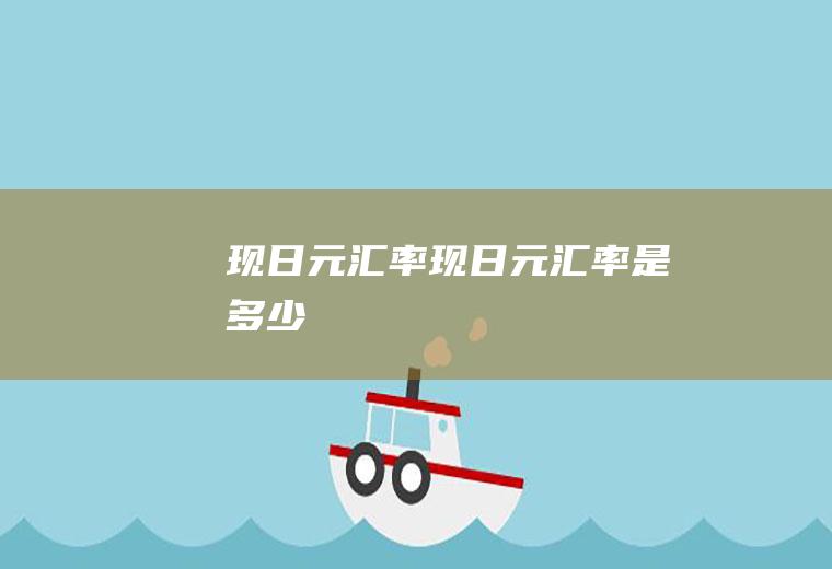 现日元汇率现日元汇率是多少