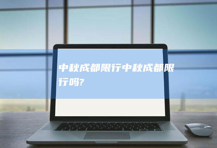 中秋成都限行中秋成都限行吗?