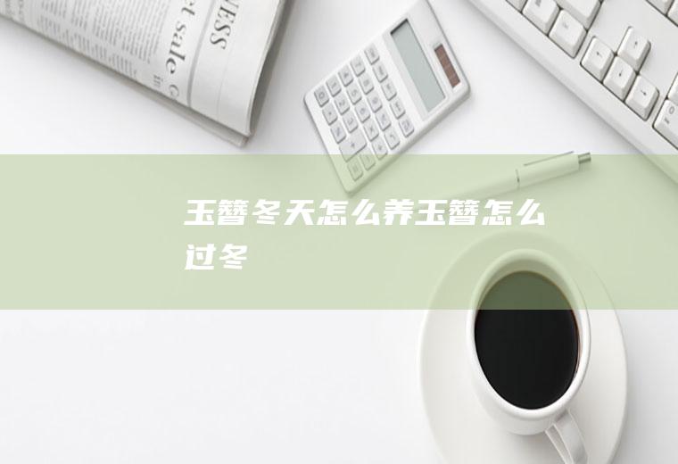 玉簪冬天怎么养(玉簪怎么过冬)