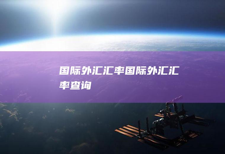 国际外汇汇率国际外汇汇率查询