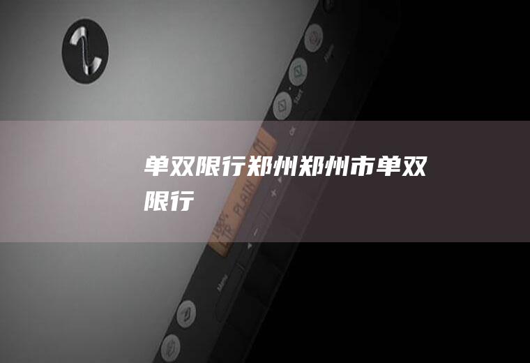 单双限行郑州郑州市单双限行