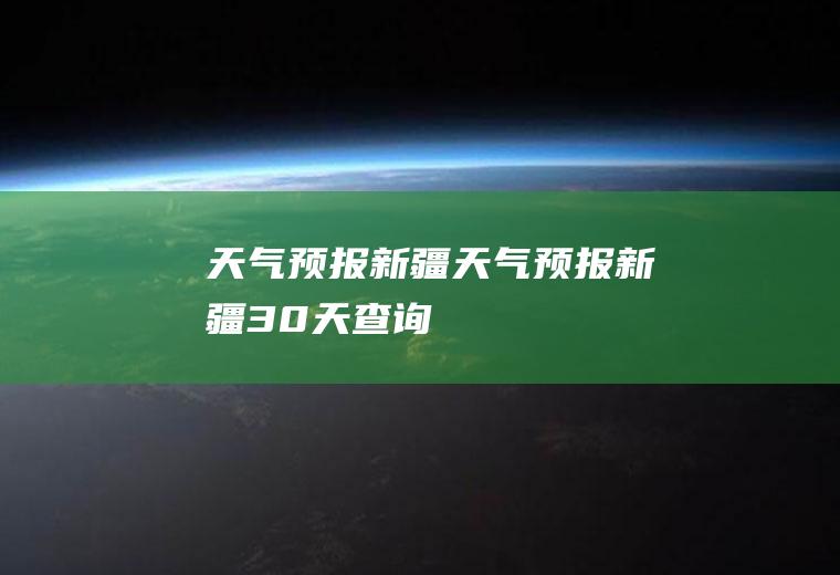 天气预报新疆天气预报新疆30天查询