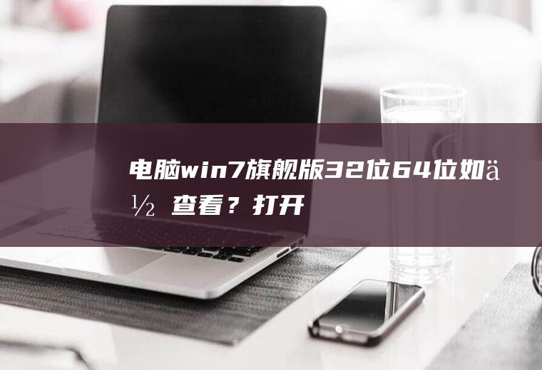 电脑win7旗舰版32位64位如何查看？打开我的电脑,右击