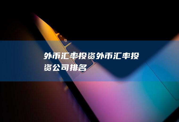 外币汇率投资外币汇率投资公司排名